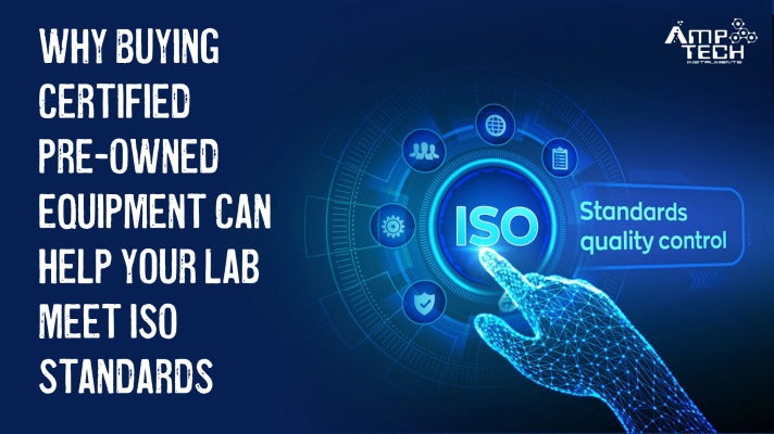 Why Buying Certified Pre-Owned Equipment Can Help Your Lab Meet ISO Standards